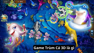 Game Trùm Cá 3D - Khám phá thế giới game đỉnh cao